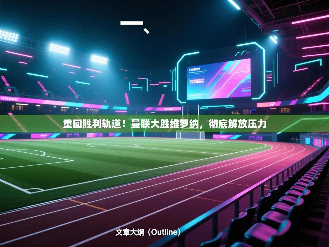 重回胜利轨道！曼联大胜维罗纳，彻底解放压力  第1张