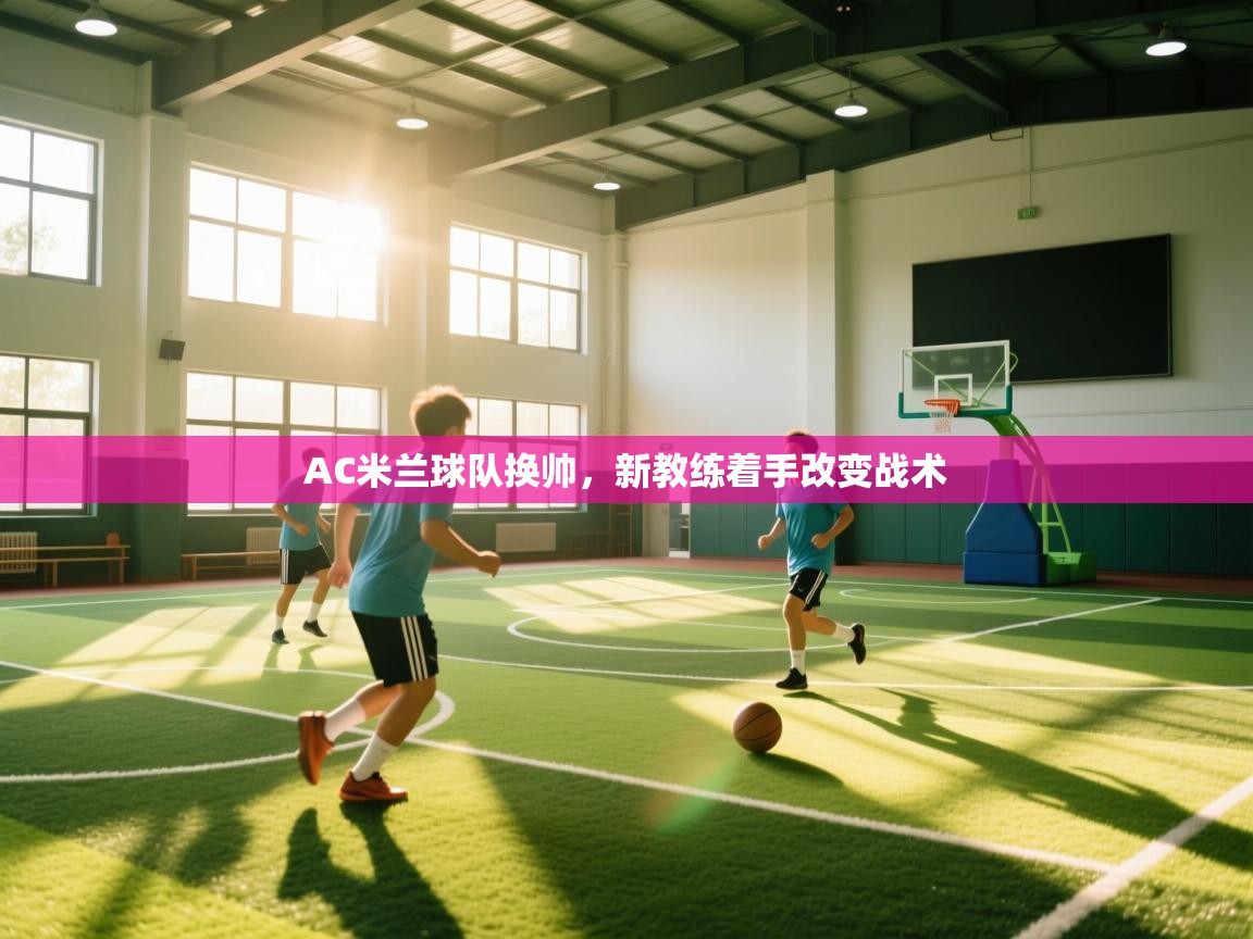 AC米兰球队换帅，新教练着手改变战术  第2张