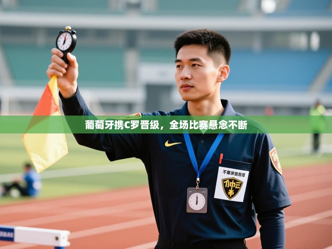 葡萄牙携C罗晋级，全场比赛悬念不断  第2张