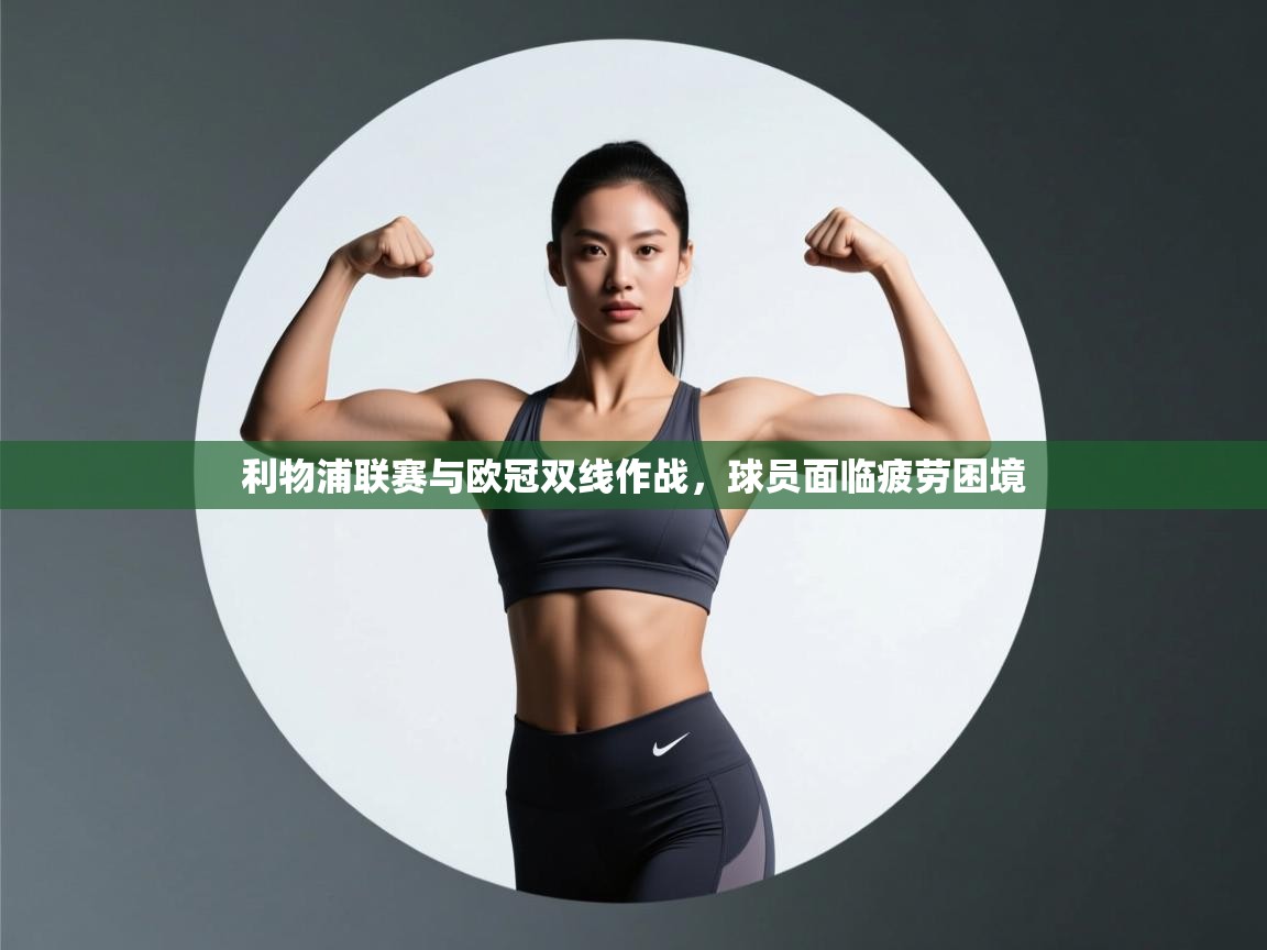 利物浦联赛与欧冠双线作战，球员面临疲劳困境  第1张