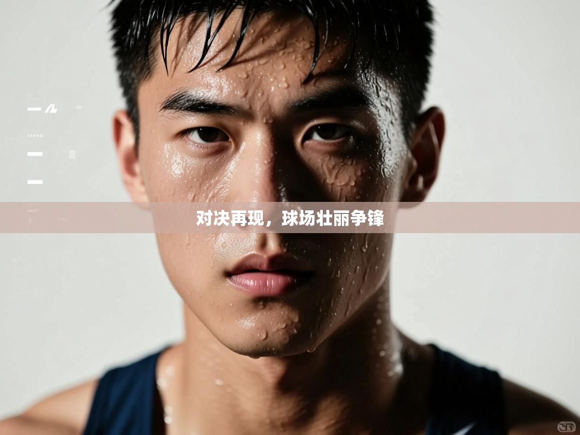 对决再现，球场壮丽争锋  第1张