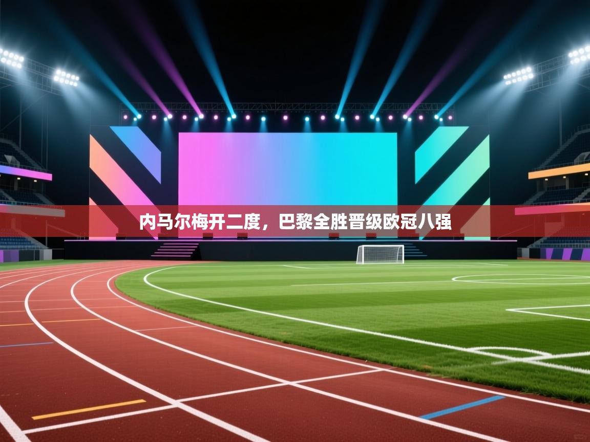 内马尔梅开二度，巴黎全胜晋级欧冠八强  第2张