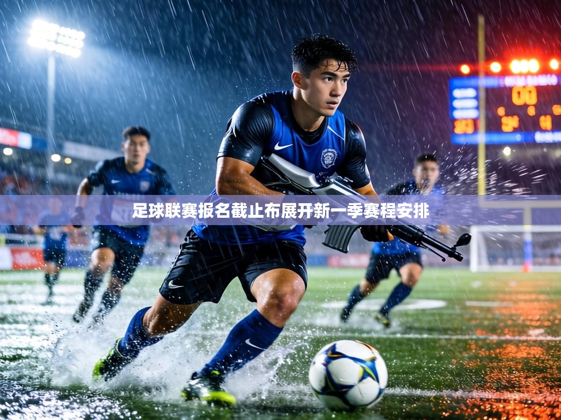 足球联赛报名截止布展开新一季赛程安排  第2张