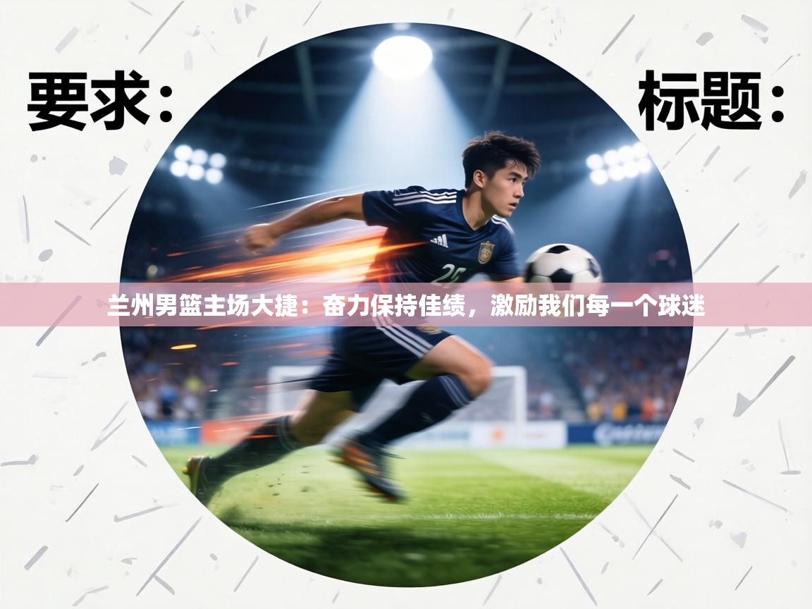 兰州男篮主场大捷：奋力保持佳绩，激励我们每一个球迷  第1张